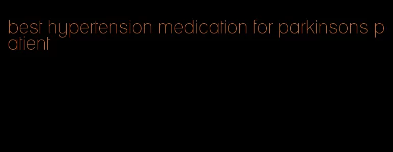 best hypertension medication for parkinsons patient