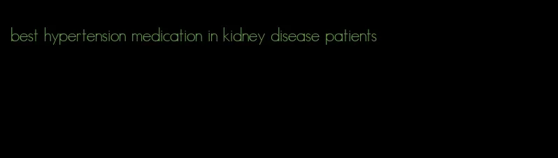 best hypertension medication in kidney disease patients