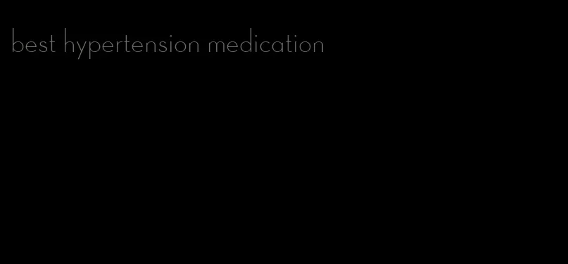 best hypertension medication