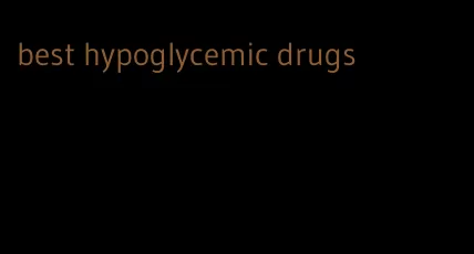 best hypoglycemic drugs