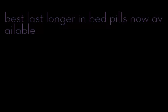 best last longer in bed pills now available