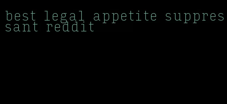 best legal appetite suppressant reddit