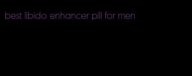 best libido enhancer pill for men