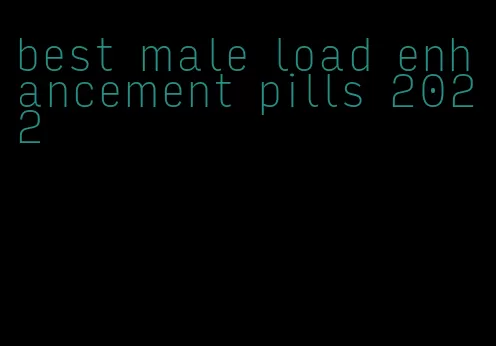 best male load enhancement pills 2022