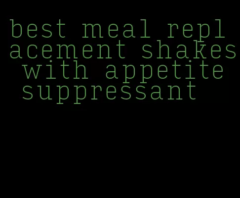 best meal replacement shakes with appetite suppressant