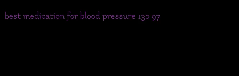 best medication for blood pressure 130 97