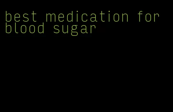 best medication for blood sugar