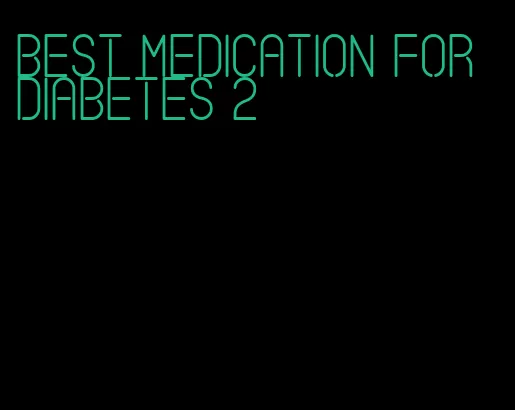 best medication for diabetes 2