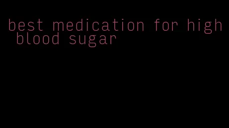 best medication for high blood sugar