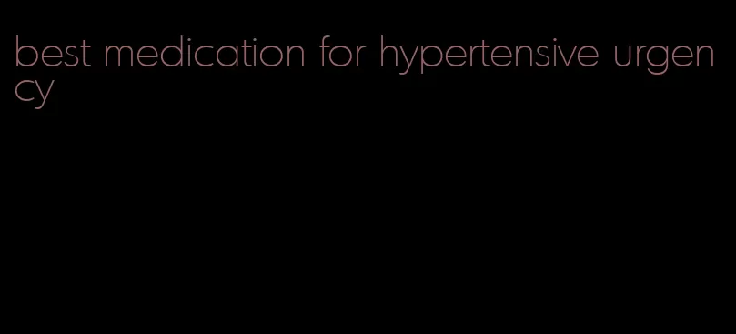 best medication for hypertensive urgency