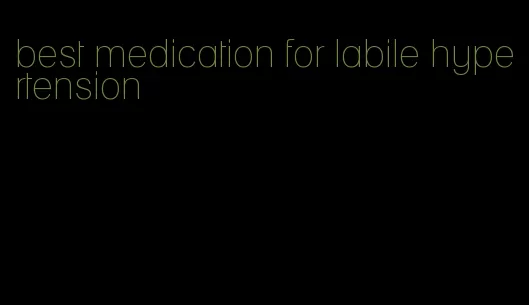 best medication for labile hypertension