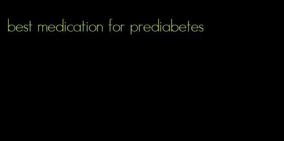 best medication for prediabetes