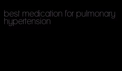 best medication for pulmonary hypertension