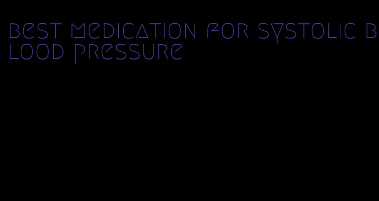 best medication for systolic blood pressure