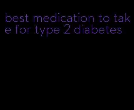 best medication to take for type 2 diabetes