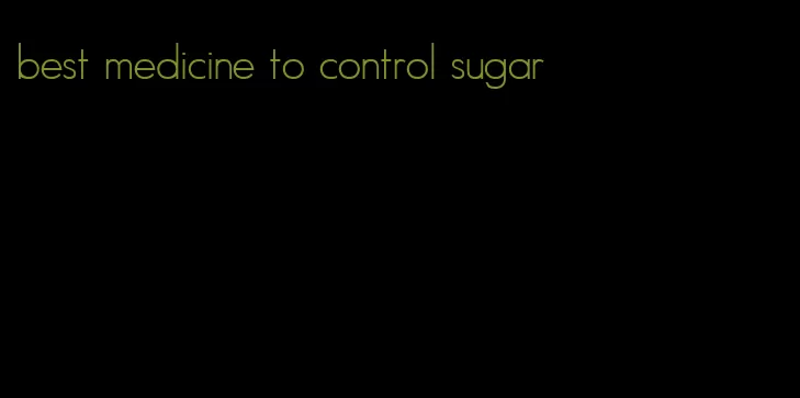 best medicine to control sugar