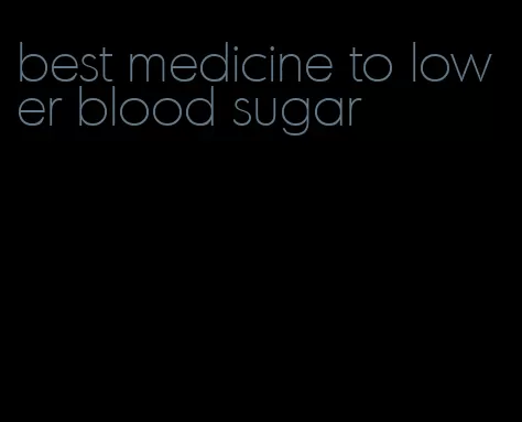 best medicine to lower blood sugar