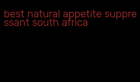 best natural appetite suppressant south africa