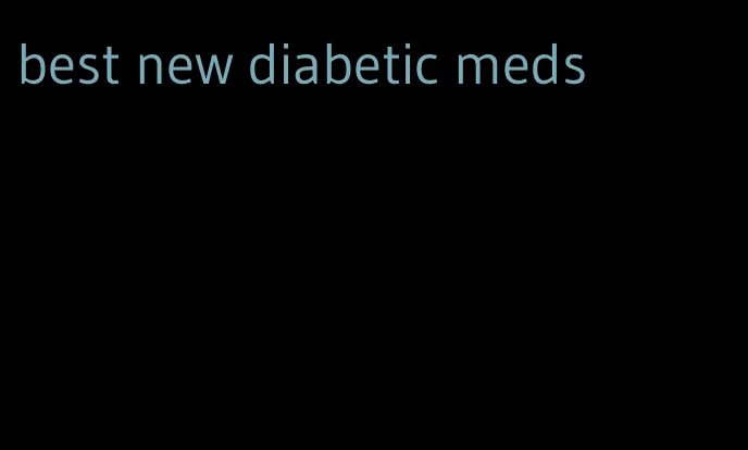 best new diabetic meds