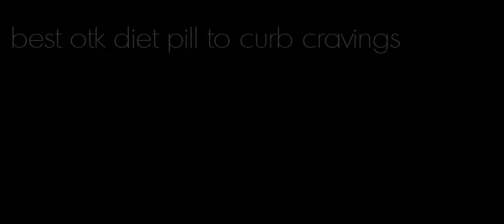best otk diet pill to curb cravings