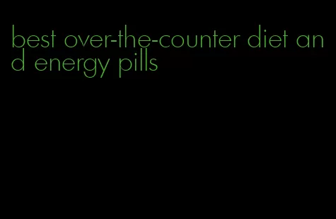 best over-the-counter diet and energy pills