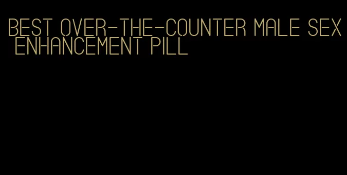 best over-the-counter male sex enhancement pill