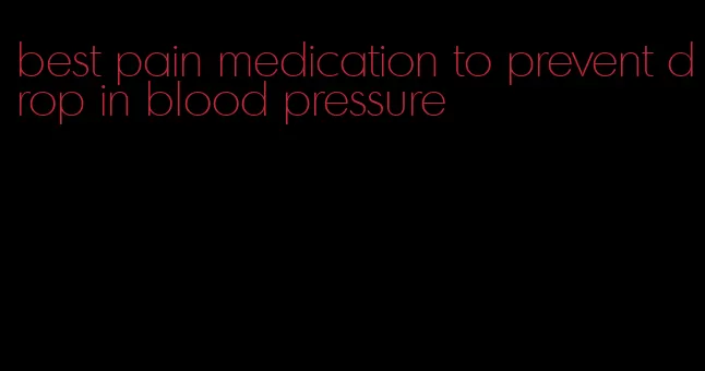 best pain medication to prevent drop in blood pressure