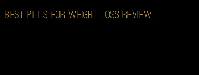best pills for weight loss review