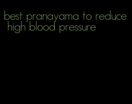 best pranayama to reduce high blood pressure