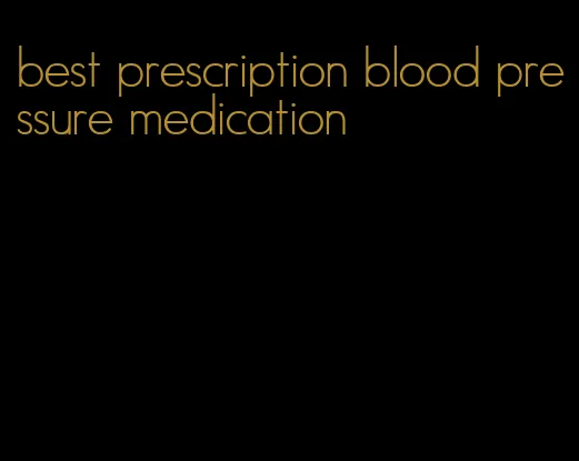 best prescription blood pressure medication