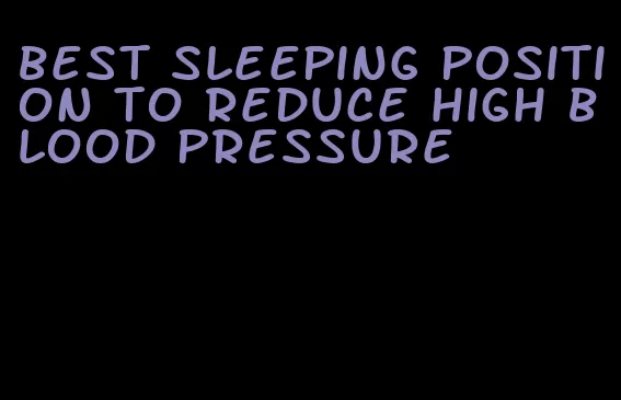 best sleeping position to reduce high blood pressure