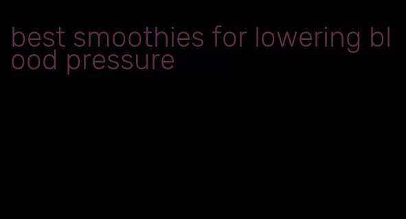 best smoothies for lowering blood pressure