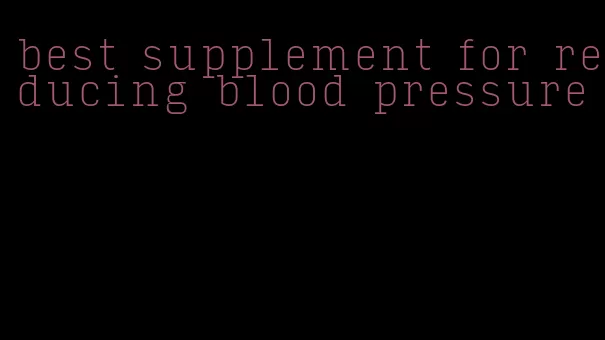 best supplement for reducing blood pressure