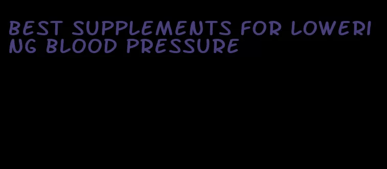 best supplements for lowering blood pressure