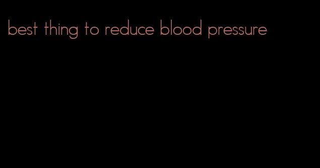 best thing to reduce blood pressure