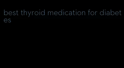 best thyroid medication for diabetes