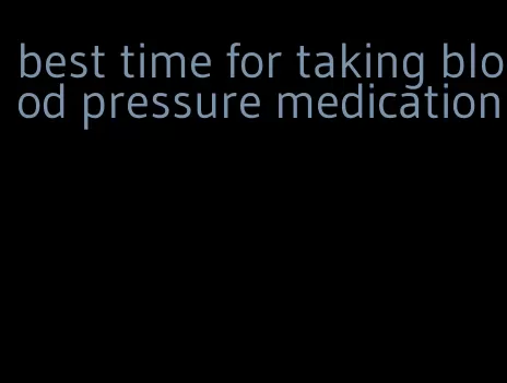 best time for taking blood pressure medication