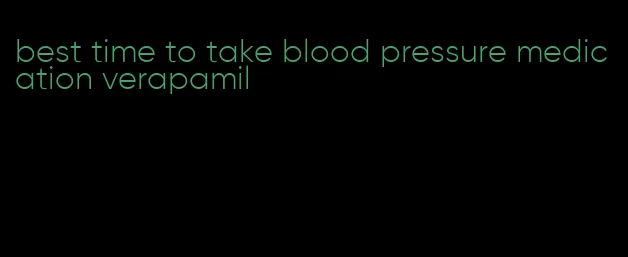 best time to take blood pressure medication verapamil