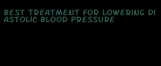 best treatment for lowering diastolic blood pressure
