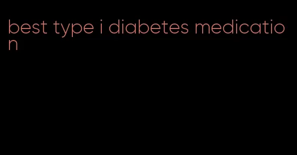 best type i diabetes medication