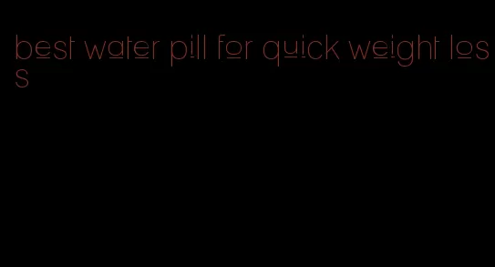 best water pill for quick weight loss