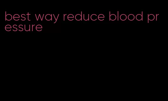 best way reduce blood pressure