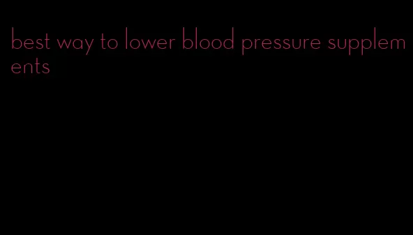 best way to lower blood pressure supplements