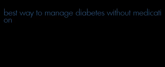 best way to manage diabetes without medication