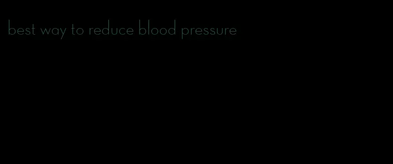 best way to reduce blood pressure
