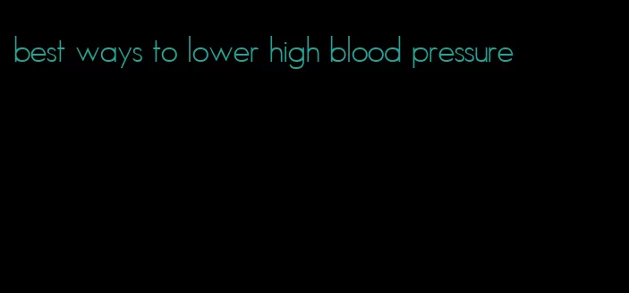 best ways to lower high blood pressure