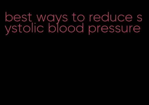 best ways to reduce systolic blood pressure
