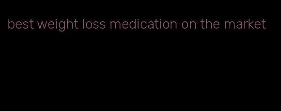 best weight loss medication on the market