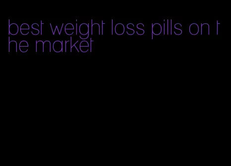 best weight loss pills on the market