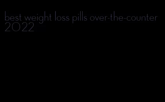 best weight loss pills over-the-counter 2022